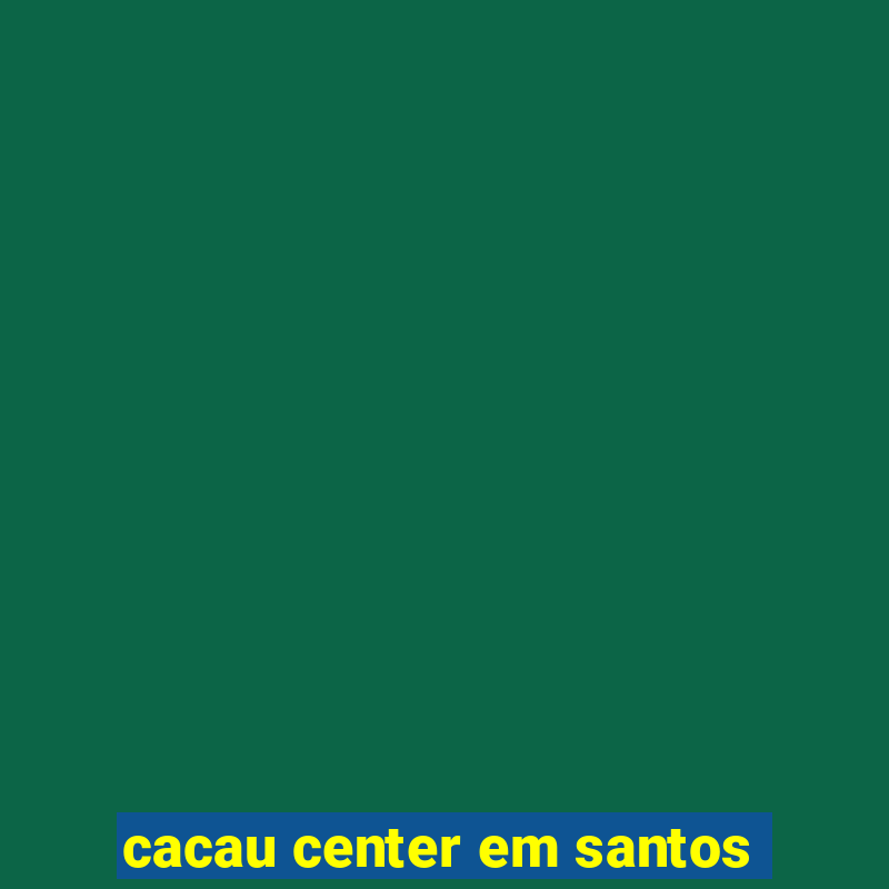 cacau center em santos